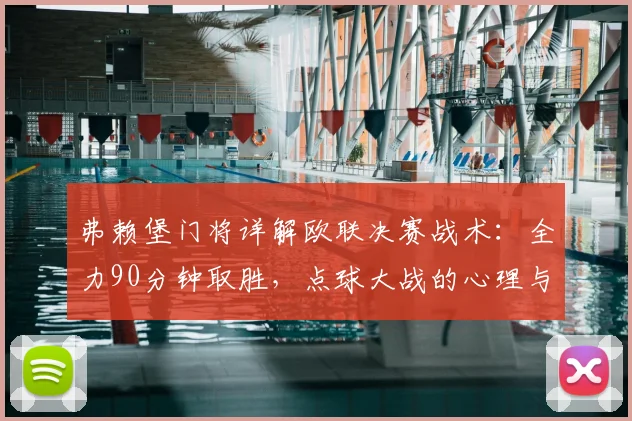 弗赖堡门将详解欧联决赛战术：全力90分钟取胜，点球大战的心理与技术准备